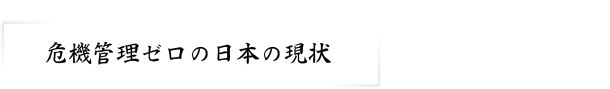 危機管理ゼロの日本の現状