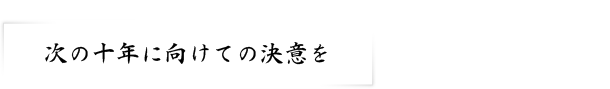 次の十年に向けての決意を