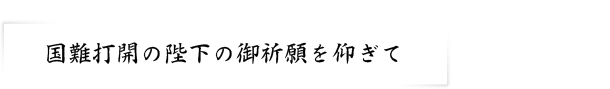 国難打開の陛下の御祈願を仰ぎて