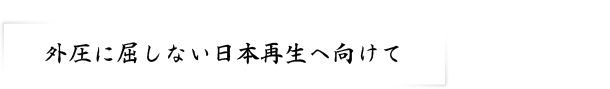 外圧に屈しない日本再生へ向けて