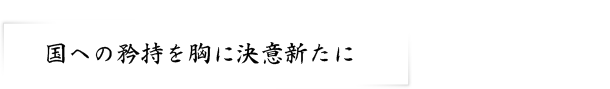 国への矜持を胸に決意新たに