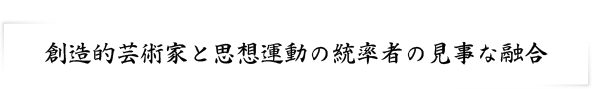 創造的芸術家と思想運動の統率者の見事な融合