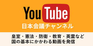 YouTube日本会議チャンネル：皇室・憲法・防衛・教育・英霊など、国の基本にかかわる動画を発信。