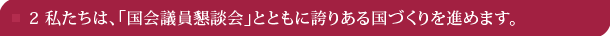 2 私たちは､｢国会議員懇談会｣とともに誇りある国づくりを進めます。